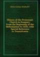 History of the Protestant Church in Hungary: From the Beginning of the Reformation to 1850; with Special Reference to Transylvania, Janos Gyorgy Bauhofer 
