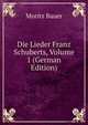 Die Lieder Franz Schuberts, Volume 1 (German Edition), Moritz Bauer 