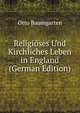 Religioses Und Kirchliches Leben in England (German Edition), Otto Baumgarten 