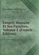 L'esprit Humain Et Ses Facult?s, Volume 2 (French Edition), Louis Eugene Marie Bautain 