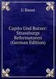 Capito Und Butzer: Strassburgs Reformatoren (German Edition), G Baum 