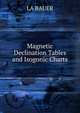 Magnetic Declination Tables and Isogonic Charts, LA BAUER 