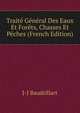 Traite General Des Eaux Et Forets, Chasses Et Peches (French Edition), J-J Baudrillart 