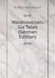 Waldnovellen: Six Tales (German Edition), Rudolf Baumbach 