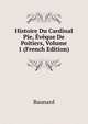 Histoire Du Cardinal Pie, Eveque De Poitiers, Volume 1 (French Edition), Baunard 