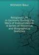 Religious Life in Germany During the Wars of Independence: A Series of Historical and Biographical Sketches, Wilhelm Baur 