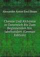 Chemie Und Alchymie in Osterreich Bis Zum Beginnenden Xix. Jahrhundert (German Edition), Alexander Anton Emil Bauer 