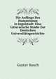Die Anfange Des Humanismus in Ingolstadt: Eine Litterarische Studie Zur Deutschen Universitatsgeschichte, Gustav Bauch 