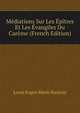 Mediations Sur Les Epitres Et Les Evangiles Du Careme (French Edition), Louis Eugee Marie Bautain 