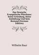 Das Deutsche Evangelische Pfarrhaus: Seine Grundung, Seine Entfaltung Und Sein Bestand (German Edition), Wilhelm Baur 