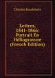 Lettres, 1841-1866: Portrait En Heliogravure (French Edition), Charles Baudelaire 