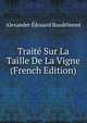 Traite Sur La Taille De La Vigne (French Edition), Alexander Edouard Baudrimont 