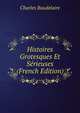 Histoires Grotesques Et Serieuses (French Edition), Charles Baudelaire 