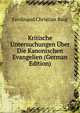 Kritische Untersuchungen Uber Die Kanonischen Evangelien (German Edition), Ferdinand Christian Baur 