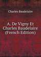 A. De Vigny Et Charles Baudelaire (French Edition), Charles Baudelaire 