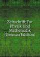 Zeitschrift Fur Physik Und Mathematik (German Edition), 