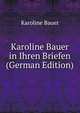 Karoline Bauer in Ihren Briefen (German Edition), Karoline Bauer 