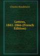 Lettres, 1841-1866 (French Edition), Charles Baudelaire 