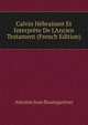 Calvin H?bra?sant Et Interpr?te De L'Ancien Testament (French Edition), Antoine Jean Baumgartner 