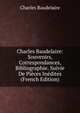 Charles Baudelaire: Souvenirs, Correspondances, Bibliographie. Suivie De Pieces Inedites (French Edition), Charles Baudelaire 