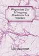 Wegweiser Zur Erlangung Akademischer Wurden: Grundsatze Und Bedingungen Der Erteilung Der Doktor- Und Lizentiaten-Wurde Bei Allen Universitaten Und . Der Schweiz Und Osterreich (German Edition), Max Baumgart 