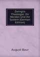 Zwinglis Theologie: Ihr Werden Und Ihr System (German Edition), August Baur 