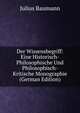 Der Wissensbegriff: Eine Historisch-Philosophische Und Philosophisch-Kritische Monographie (German Edition), Julius Baumann 