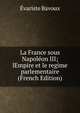 La France sous Napoleon III; lEmpire et le regime parlementaire (French Edition), Evariste Bavoux 