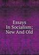 Essays In Socialism; New And Old, 