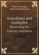 Anecdotes and examples. illustrating the Catholic catechism, Francis Spirago 