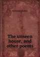 The unseen house, and other poems, Sylvester Baxter 