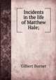 Incidents in the life of Matthew Hale;, Burnet, Gilbert, 1643-1715 
