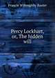 Percy Lockhart, or, The hidden will, Francis Willoughby Baxter 