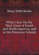 What I Saw On the West Coast of South and North America, and at the Hawaiian Islands, Henry Willis Baxley 