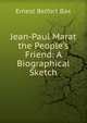 Jean-Paul Marat the People's Friend: A Biographical Sketch, Bax Ernest Belfort 