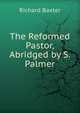 The Reformed Pastor, Abridged by S. Palmer, Richard Baxter 