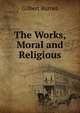 The Works, Moral and Religious, Burnet, Gilbert, 1643-1715 