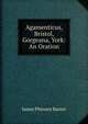 Agamenticus, Bristol, Gorgeana, York: An Oration, James Phinney Baxter 