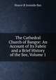 The Cathedral Church of Bangor: An Account of Its Fabric and a Brief History of the See, Volume 1, Pearce B Ironside Bax 