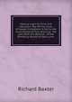 Making Light of Christ and Salvation: Too Oft the Issue of Gospel Invitations: A Call to the Unconverted to Turn and Live: The Last Work of a Believer . of the Shedding Abroad of God's Love ., Richard Baxter 