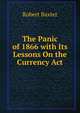 The Panic of 1866 with Its Lessons On the Currency Act, Robert Baxter 