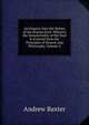 An Enquiry Into the Nature of the Human Soul: Wherein the Immateriality of the Soul Is Evinced from the Principles of Reason and Philosophy, Volume 2, Andrew Baxter 