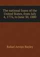 The national loans of the United States, from July 4, 1776, to June 30, 1880, Rafael Arroyo Bayley 