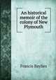 An historical memoir of the colony of New Plymouth, Francis Baylies 