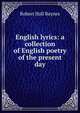 English lyrics: a collection of English poetry of the present day, Robert Hall Baynes 