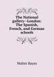 The National gallery--London: The Spanish, French, and German schools, Walter Bayes 