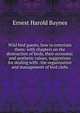Wild bird guests, how to entertain them: with chapters on the destruction of birds, their economic and aesthetic values, suggestions for dealing with . the organization and management of bird clubs, Ernest Harold Baynes 