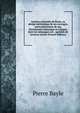 Analyse raisonnee de Bayle, ou abrege methodique de ses ouvrages, particulierement de son Dictionnaire historique et critique, dont les remarques ont . agreable de lectures suivies (French Edition), Pierre Bayle 