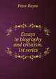 Essays in biography and criticism. 1st series, Peter Bayne 