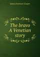 The bravo A Venetian story, Cooper, James Fenimore, 1789-1851 